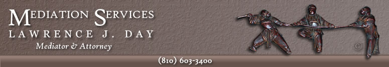 Mediation Services: Lawrence J. Day, Mediator and Attorney: (810) 603-3400